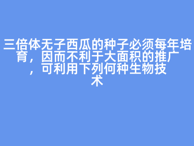 三倍體無(wú)子西瓜的推廣難題與生物技術(shù)解決方案